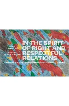 In the Spirit of Right and Respectful Relations: Conversations about Indigenous Ways of Knowing and Being in Nature - Kurt Russo