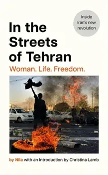 In the Streets of Tehran. Woman. Life. Freedom., Hardback/Nila