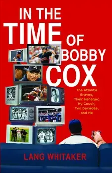 In the Time of Bobby Cox: The Atlanta Braves, Their Manager, My Couch, Two Decades, and Me, Paperback/Lang Whitaker
