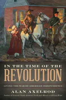 In the Time of the Revolution: Living the War of American Independence, Paperback/Alan Axelrod