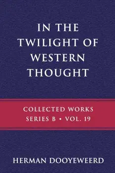 In the Twilight of Western Thought: Studies in the Pretended Autonomy of Philosophical Thought, Paperback/Herman Dooyeweerd