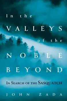 In the Valleys of the Noble Beyond: In Search of the Sasquatch, Paperback/John Zada