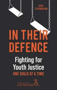 In Their Defence. Fighting for Youth Justice One Child at a Time, Hardback/Aika Stephenson (Just for Kids Law)