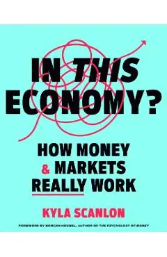 In This Economy?: How Money & Markets Really Work - Kyla Scanlon