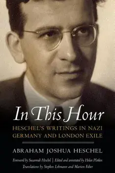 In This Hour: Heschel's Writings in Nazi Germany and London Exile, Hardcover/Helen Plotkin