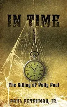 In Time: The Killing of Polly Paul, Paperback/Jr. Paul Petrunak