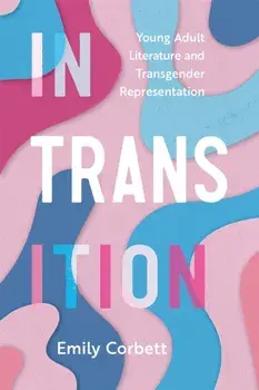 In Transition. Young Adult Literature and Transgender Representation, Paperback/Emily Corbett