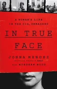 In True Face. A Woman's Life in the CIA, Unmasked, Hardback/Jonna Mendez