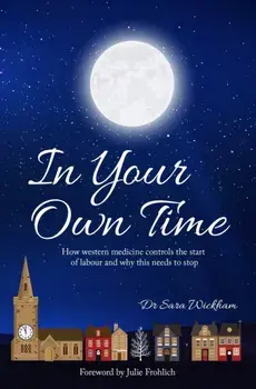 In Your Own Time: How western medicine controls the start of labour and why this needs to stop, Paperback/Sara Wickham