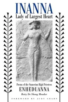 Inanna, Lady of the Largest Heart: Poems of the Sumerian High Priestess Enheduanna, Paperback/Betty de Meador