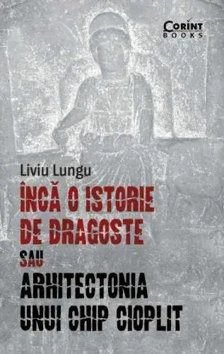 Inca o istorie de dragoste sau arhitectonia unui chip cioplit | Liviu Lungu