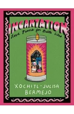 Incantation: Love Poems for Battle Sites - Xochitl-julisa Bermejo