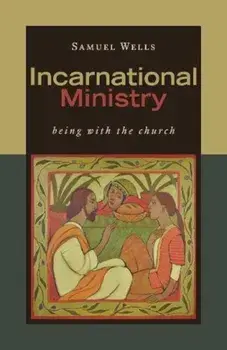 Incarnational Ministry: Being with the Church, Paperback/Samuel Wells