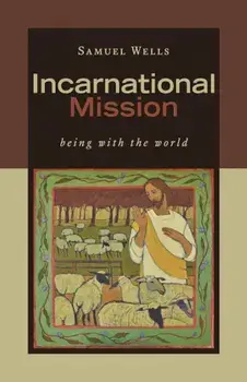 Incarnational Mission: Being with the World, Paperback/Samuel Wells