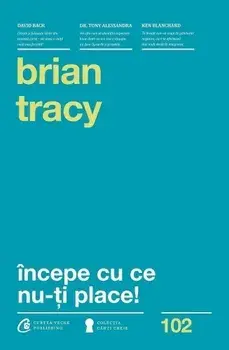 Incepe cu ce nu-ti place! Editia a III-a/Brian Tracy