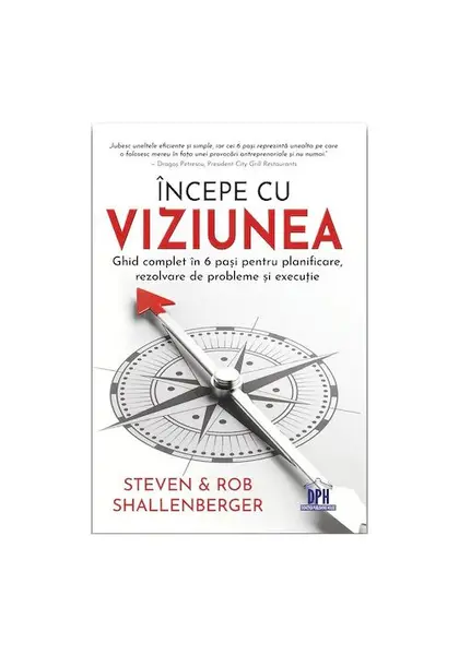 Incepe cu viziunea - Ghid complet in 6 pasi pentru planificare, rezolvare de probleme si executie