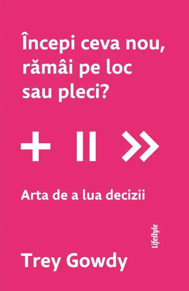 Începi ceva nou, rămâi pe loc sau pleci? Arta de a lua decizii - Trey Gowdy