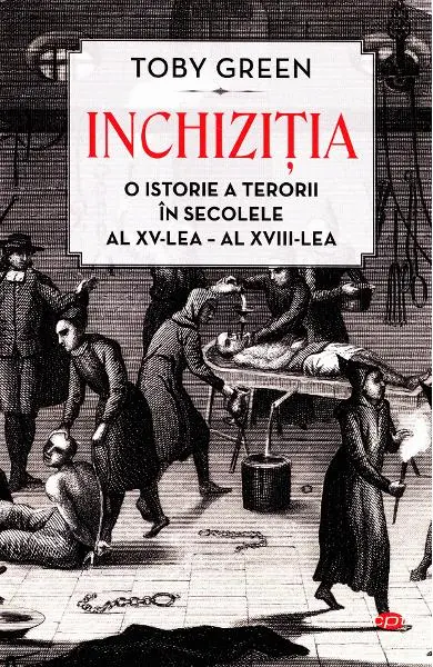 Inchizitia. O istorie a terorii in secolele al XV-lea - al XVII-lea