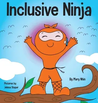Inclusive Ninja: An Anti-bullying Children's Book About Inclusion, Compassion, and Diversity, Hardcover/Mary Nhin