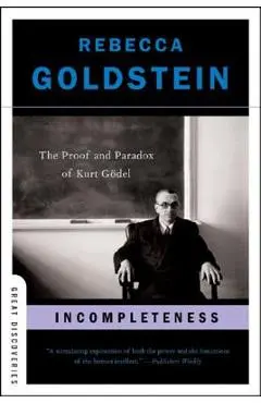 Incompleteness: The Proof and Paradox of Kurt G�del - Rebecca Goldstein