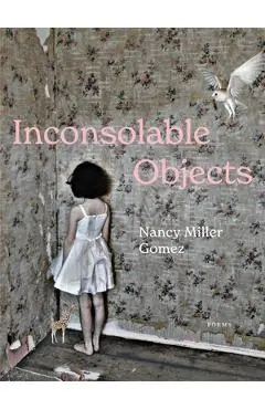 Inconsolable Objects - Nancy Miller Gomez