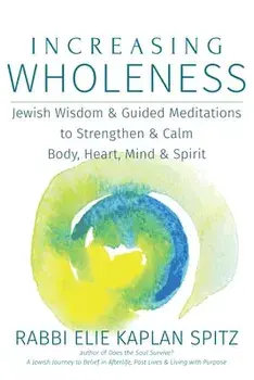 Increasing Wholeness: Jewish Wisdom and Guided Meditations to Strengthen and Calm Body, Heart, Mind and Spirit, Hardcover/Elie Kaplan Spitz
