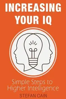 Increasing Your IQ: Simple Steps to Higher Intelligence, Paperback/Stefan Cain