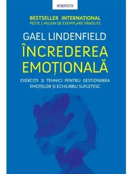 Increderea emotionala. Exercitii si tehnici pentru gestionarea emotiilor si echilibru sufletesc/Gael Lindenfield