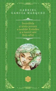 Incredibila si trista poveste a candidei Erendira si a bunicii sale fara suflet/Gabriel Garcia Marquez