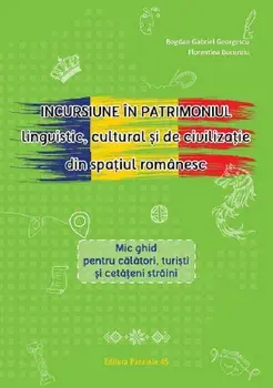Incursiune in patrimoniul lingvistic, cultural si de civilizatie din spatiul romanesc. Mic ghid pentru calatori, turisti si cetateni straini/Bogdan-Gabriel Georgescu, Florentina Bucuroiu