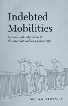 Indebted Mobilities. Indian Youth, Migration, and the Internationalizing University, Paperback/Susan Thomas