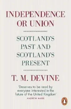 Independence or Union, Paperback/T M Devine