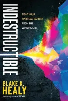 Indestructible: Fight Your Spiritual Battles from the Winning Side, Paperback/Blake K. Healy