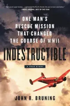 Indestructible: One Man's Rescue Mission That Changed the Course of WWII, Paperback/John R. Bruning