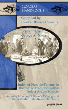Index of Notable Persons in the Syriac Tradition within Select Arabic Sources. An Adaptation of G. Kiraz's Catalogue at the Beth Mardutho Research Library, Hardback/Emilee Walker Cornetta