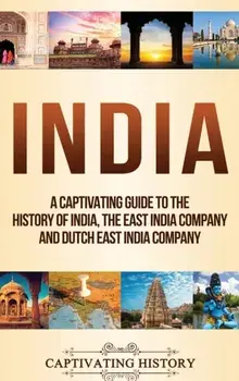 India: A Captivating Guide to the History of India, The East India Company and Dutch East India Company, Hardcover/Captivating History