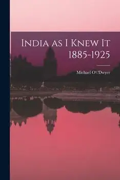 India as I Knew It 1885-1925, Paperback/Michael O'Dwyer