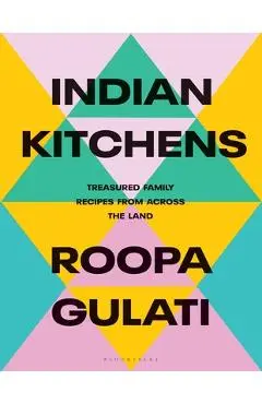 Indian Kitchens: Treasured Family Recipes from Across the Land - Roopa Gulati