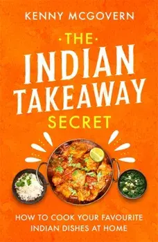 Indian Takeaway Secret. How to Cook Your Favourite Indian Dishes at Home, Paperback/Kenny Mcgovern