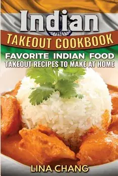 Indian Takeout Cookbook: Favorite Indian Food Takeout Recipes to Make at Home, Paperback/Lina Chang