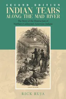 Indian Tears Along the Mad River: The Story of the Destruction of Northern California's American Indians, Paperback/Rick Ruja