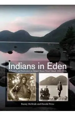 Indians in Eden: Wabanakis and Rusticators on Maine's Mt. Desert Island - Bunny Mcbride