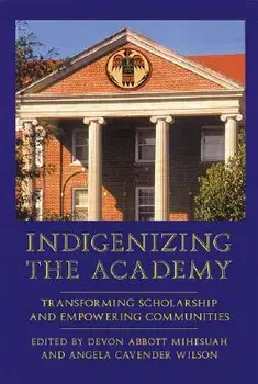 Indigenizing the Academy: Transforming Scholarship and Empowering Communities, Paperback/Devon Abbott Mihesuah