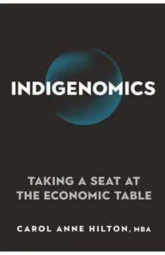 Indigenomics: Taking a Seat at the Economic Table - Carol Anne Hilton