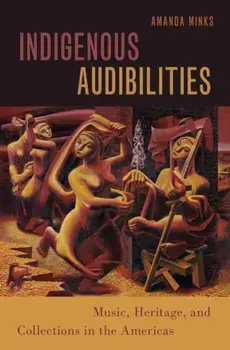 Indigenous Audibilities. Music, Heritage, and Collections in the Americas, Paperback/***