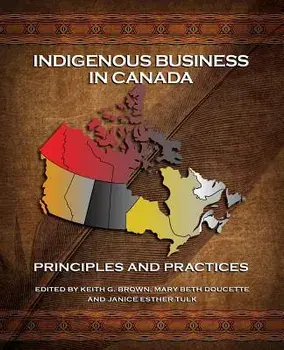 Indigenous Business in Canada: Principles and Practices, Paperback/Keith G. Brown
