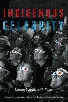 Indigenous Celebrity: Entanglements with Fame, Paperback/Jennifer Adese