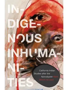 Indigenous Inhumanities. California Indian Studies After the Apocalypse, Paperback/Mark Minch-de Leon