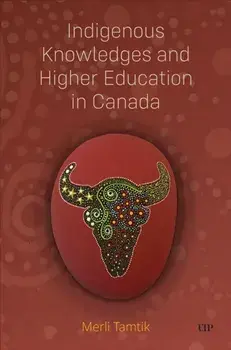 Indigenous Knowledges and Higher Education in Canada, Paperback/Merli Tamtik
