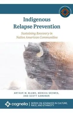 Indigenous Relapse Prevention: Sustaining Recovery in Native American Communities - Arthur W. Blume